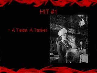 HIT #1
• A Tisket A Tasket
 