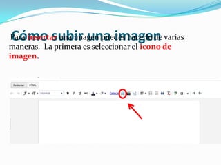 Cómo subir una imagen

Para insertar una imagen puedes hacerlo de varias
maneras. La primera es seleccionar el icono de
imagen.

 