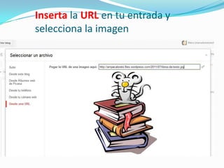 Inserta la URL en tu entrada y
selecciona la imagen

 