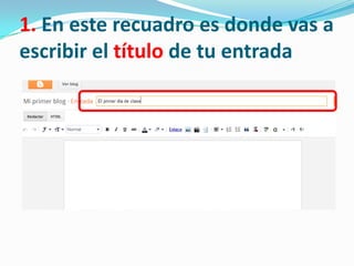 1. En este recuadro es donde vas a
escribir el título de tu entrada

 