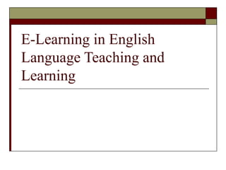 E-Learning in English
Language Teaching and
Learning
 