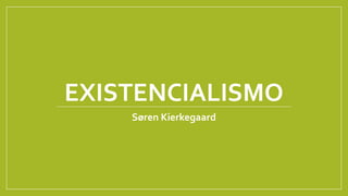 EXISTENCIALISMO
Søren Kierkegaard
 