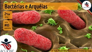 Bactérias e Arquéias
#05
aula
2ºEM
2016
©
Prof. Kyoshi Beraldo | Centro de Ensino São José
fevereiro
Staphylococcus
 