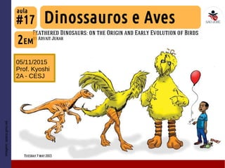 #17
05/11/2015
Prof. Kyoshi
2A - CESJ
Imagem:spacs.gmu.ed
2EM
Dinossauros e Aves
aula
 