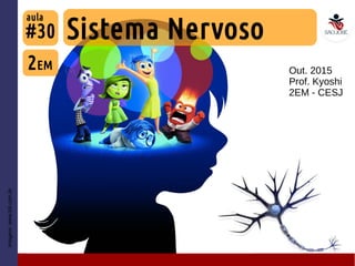 Imagem:www.b9.com.br
Sistema Nervoso
2EM
#30
aula
Out. 2015
Prof. Kyoshi
2EM - CESJ
 