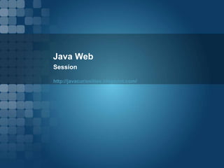 Java Web
Session
http://javacuriosities.blogspot.com/
 