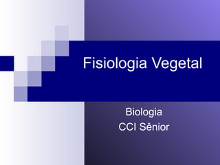 Fisiologia Vegetal 
Biologia 
CCI Sênior 
 