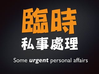 臨時

私事處理
Some urgent personal affairs
 
