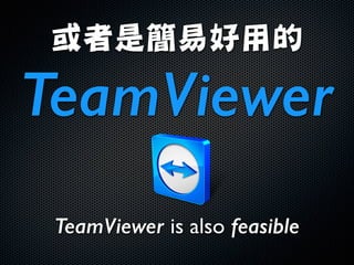 或者是簡易好用的

TeamViewer
TeamViewer is also feasible
 