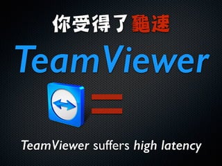 你受得了龜速

TeamViewer
TeamViewer suffers high latency
=
 