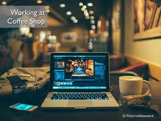 © Flickr/willsteward
Working at
Coffee Shop
 