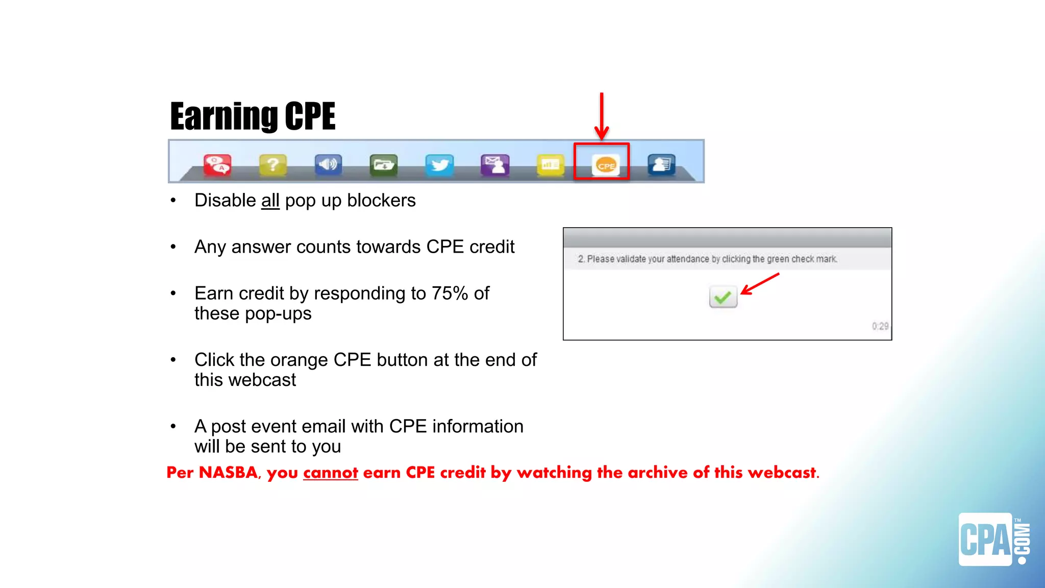 Earning CPE
• Disable all pop up blockers
• Any answer counts towards CPE credit
• Earn credit by responding to 75% of
these pop-ups
• Click the orange CPE button at the end of
this webcast
• A post event email with CPE information
will be sent to you
Per NASBA, you cannot earn CPE credit by watching the archive of this webcast.
 