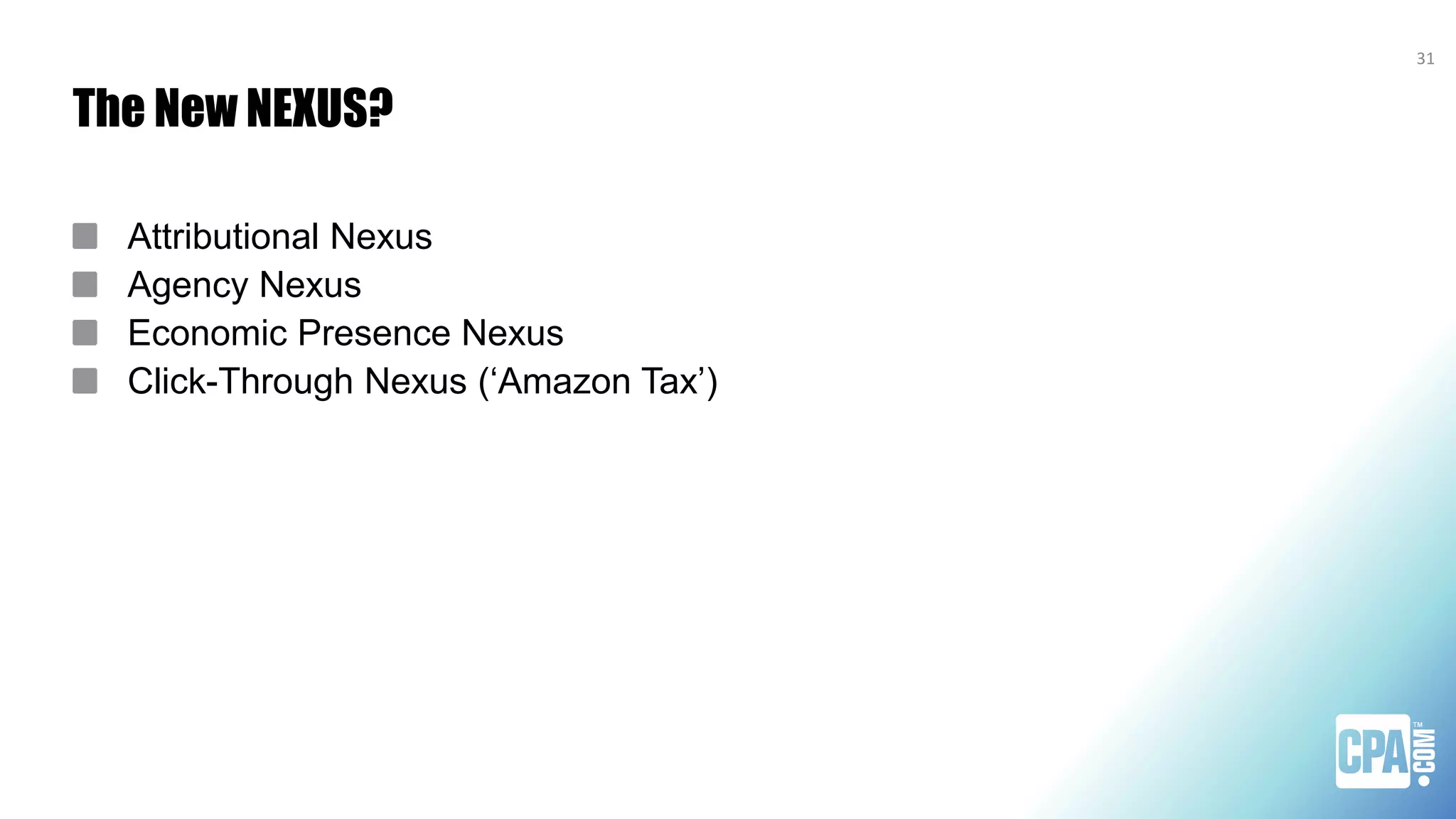 The New NEXUS?
Attributional Nexus
Agency Nexus
Economic Presence Nexus
Click-Through Nexus (‘Amazon Tax’)
31
 