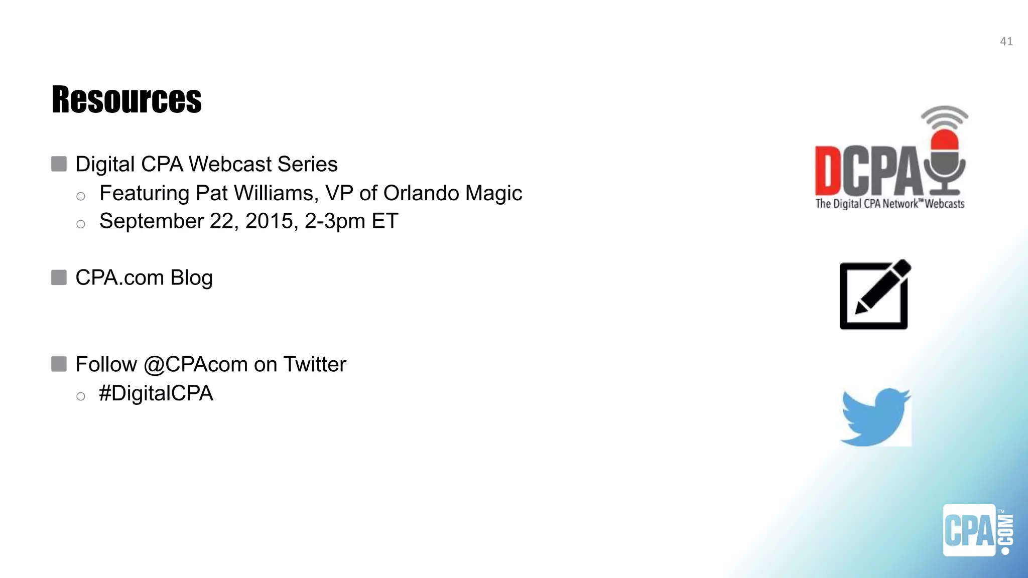 Resources
Digital CPA Webcast Series
o Featuring Pat Williams, VP of Orlando Magic
o September 22, 2015, 2-3pm ET
CPA.com Blog
Follow @CPAcom on Twitter
o #DigitalCPA
41
 