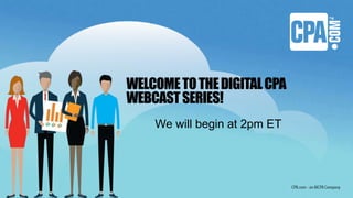 WELCOMETOTHEDIGITALCPA
WEBCASTSERIES!
We will begin at 2pm ET
 