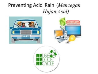 Preventing Acid Rain (Mencegah
Hujan Asid)
 