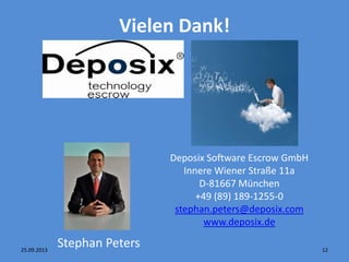 12
Stephan Peters
Deposix Software Escrow GmbH
Innere Wiener Straße 11a
D-81667 München
+49 (89) 189-1255-0
stephan.peters@deposix.com
www.deposix.de
Vielen Dank!
25.09.2013
 