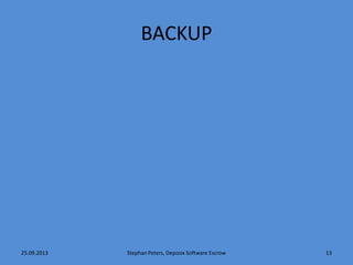 BACKUP
25.09.2013 Stephan Peters, Deposix Software Escrow 13
 