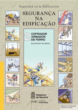 2
2
COFRADOR
ARMADOR
DE FERRO
SEGURANÇA
NA
EDIFICAÇÃO
Seguridad en la Edificación
Encofrador ferrallista
Edición en Portugués
Diciembre de 2009
 