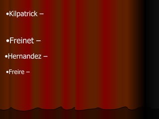 Freire –  Hernandez –  Kilpatrick –  Freinet –  