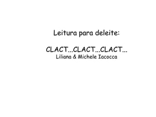 Leitura para deleite:
CLACT...CLACT...CLACT...
Liliana & Michele Iacocca

 