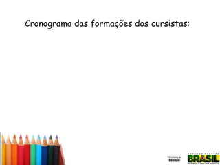 Cronograma das formações dos cursistas:

 