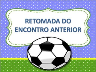 RETOMADA DO
ENCONTRO ANTERIOR
 