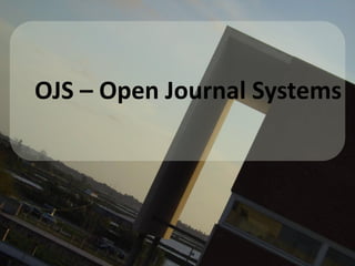 OJS – Open Journal Systems
 