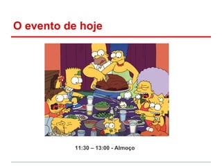 O evento de hoje




           11:30 – 13:00 - Almoço
 