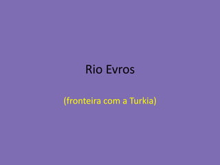 Rio Evros(fronteira com a Turkia)
