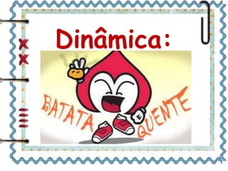 Dinâmica:
 