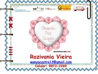 Rozivania Vieira
wanyacastro13@gmail.com
Celular: 9873-2269
 