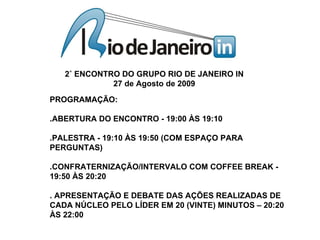 PROGRAMAÇÃO:  .ABERTURA DO ENCONTRO - 19:00 ÀS 19:10  .PALESTRA - 19:10 ÀS 19:50 (COM ESPAÇO PARA PERGUNTAS)  .CONFRATERNIZAÇÃO/INTERVALO COM COFFEE BREAK - 19:50 ÀS 20:20  . APRESENTAÇÃO E DEBATE DAS AÇÕES REALIZADAS DE CADA NÚCLEO PELO LÍDER EM 20 (VINTE) MINUTOS – 20:20 ÀS 22:00  