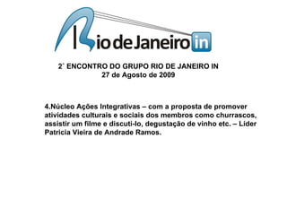 4.Núcleo Ações Integrativas – com a proposta de promover atividades culturais e sociais dos membros como churrascos, assistir um filme e discuti-lo, degustação de vinho etc. – Líder Patricia Vieira de Andrade Ramos. 