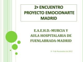 E.A.E.H.D.-MURCIA Y
AULA HOSPITALARIA DE
FUENLABRADA-MADRID
8 - 9 de Noviembre de 2012
 