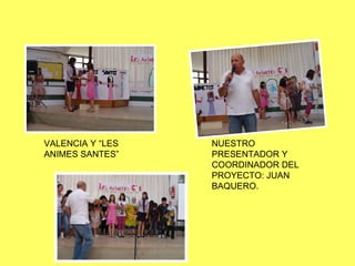 VALENCIA Y “LES ANIMES SANTES” NUESTRO PRESENTADOR Y COORDINADOR DEL PROYECTO: JUAN BAQUERO. 