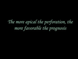 The more apical the perforation, the
more favorable the prognosis
 