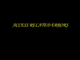 ACCESS RELATED ERRORS
 