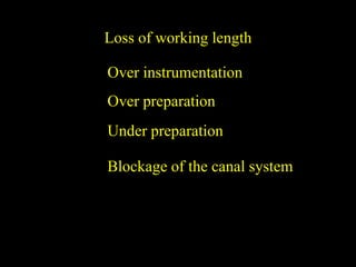 Loss of working length
Blockage of the canal system
Over instrumentation
Over preparation
Under preparation
 