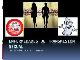 ENFERMEDADES DE TRANSMISIÓN
SEXUAL
DANIEL LÓPEZ SOLÍS   1070422
 