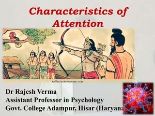Characteristics of
Attention
Dr Rajesh Verma
Assistant Professor in Psychology
Govt. College Adampur, Hisar (Haryana)
 