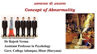 असामान्यता की अवधारणा
Concept of Abnormality
Dr Rajesh Verma
Assistant Professor in Psychology
Govt. College Adampur, Hisar (Haryana)
 