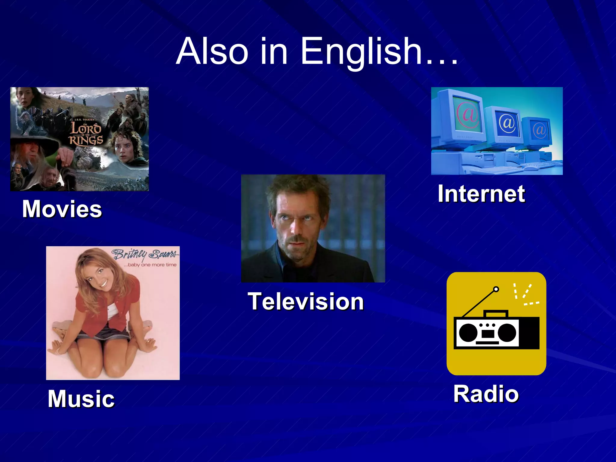 Also in English… Movies Internet Television Radio Music 