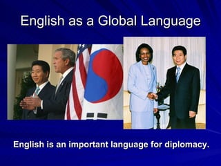 English as a Global Language English is an important language for diplomacy. 