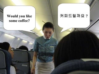 커피드릴까요 ? Would you like some coffee? 
