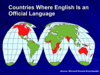 Countries Where English Is an Official Language (Source:  Microsoft Encarta Encyclopedia ) 