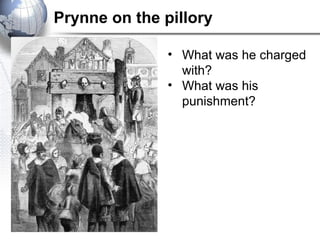 Prynne on the pillory
• What was he charged
with?
• What was his
punishment?
 