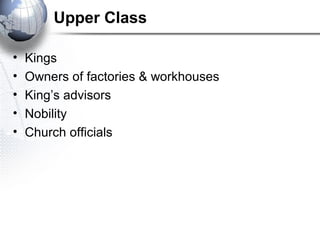 Upper Class
• Kings
• Owners of factories & workhouses
• King’s advisors
• Nobility
• Church officials
 