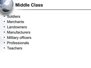 Middle Class
• Soldiers
• Merchants
• Landowners
• Manufacturers
• Military officers
• Professionals
• Teachers
 