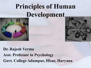 Principles of Human
Development
Dr. Rajesh Verma
Asst. Professor in Psychology
Govt. College Adampur, Hisar, Haryana
 